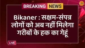 Bikaner : सक्षम-संपन्न लोगों को अब नहीं मिलेगा गरीबों के हक का गेहूं