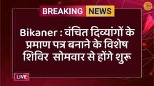 Bikaner : वंचित दिव्यांगों के प्रमाण पत्र बनाने के विशेष शिविर सोमवार से होंगे शुरू