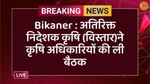 Bikaner : अतिरिक्त निदेशक कृषि (विस्तार)ने कृषि अधिकारियों की ली बैठक
