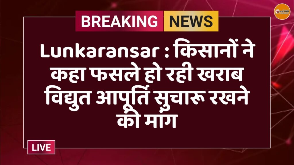 Lunkaransar : किसानों ने कहा फसले हो रही खराब विद्युत आपूर्ति सुचारू रखने की मांग