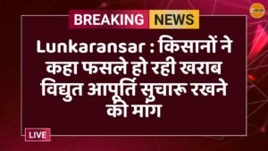 Lunkaransar : किसानों ने कहा फसले हो रही खराब विद्युत आपूर्ति सुचारू रखने की मांग