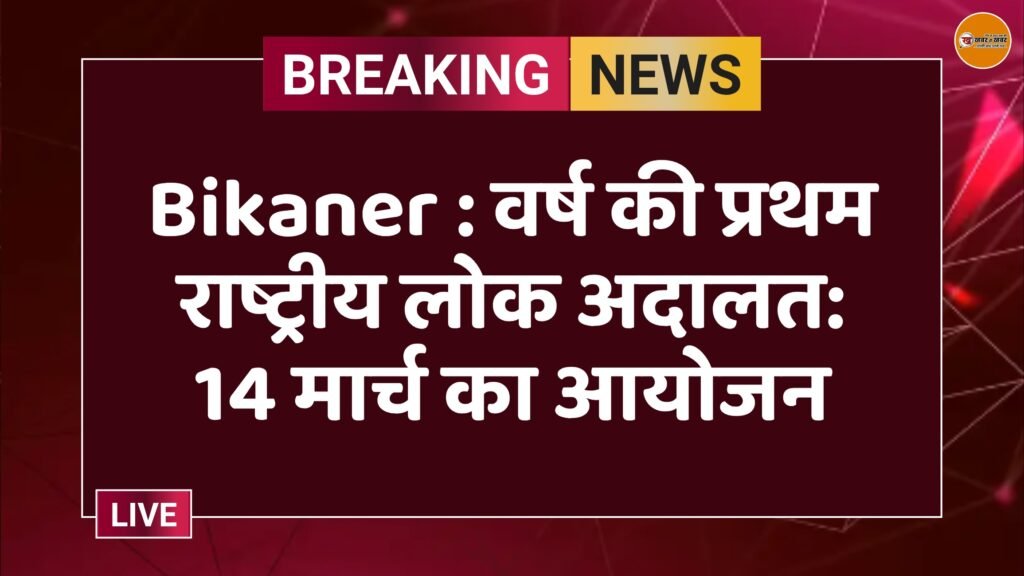 Bikaner : वर्ष की प्रथम राष्ट्रीय लोक अदालत: 14 मार्च का आयोजन